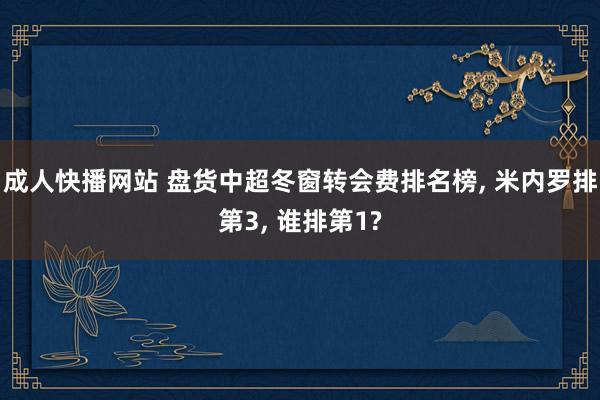 成人快播网站 盘货中超冬窗转会费排名榜， 米内罗排第3， 谁排第1?